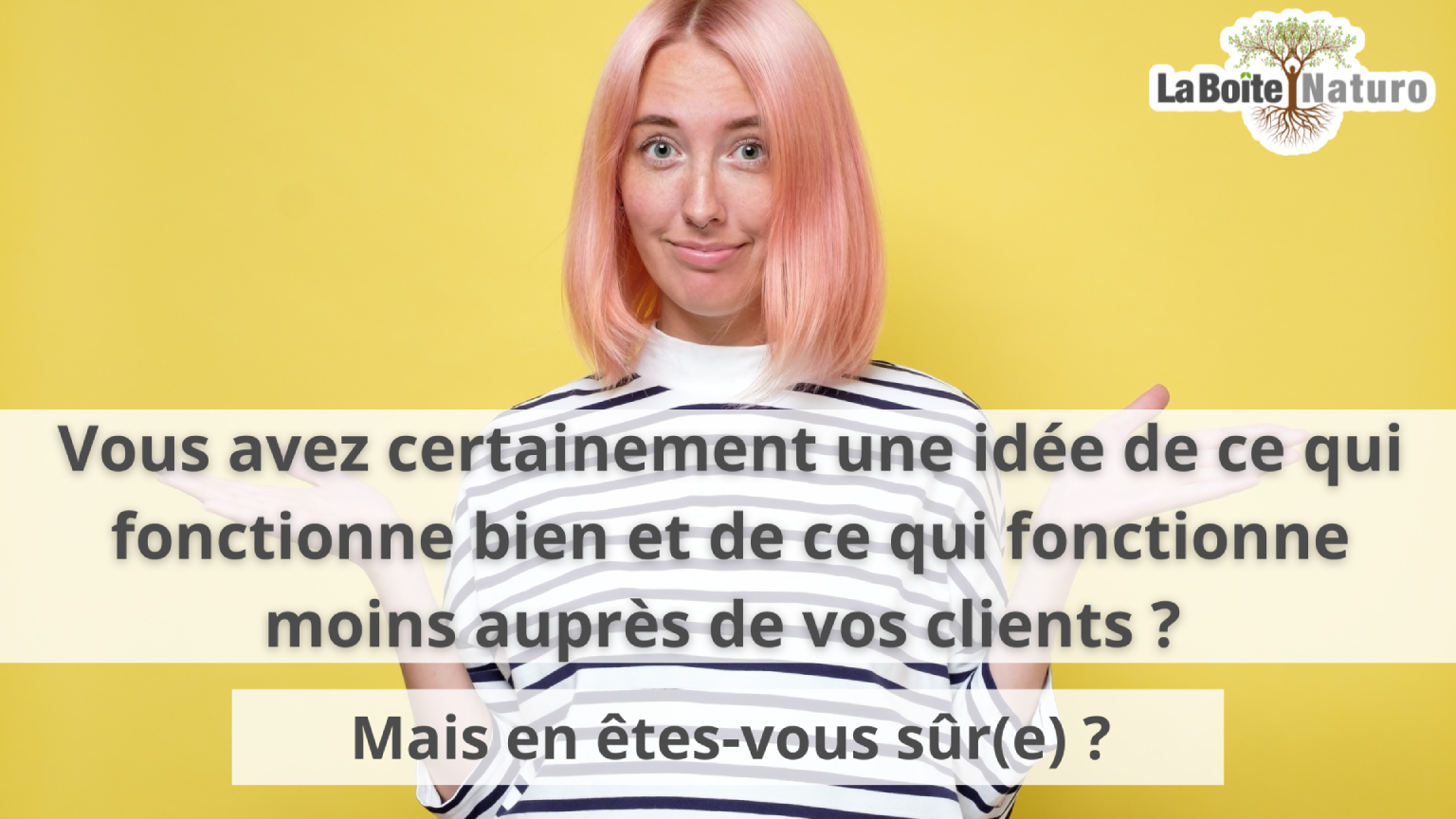 Vous avez une idée de ce qui fonctionne ou non auprès de vos cliente mais en êtes-vous sûr ?