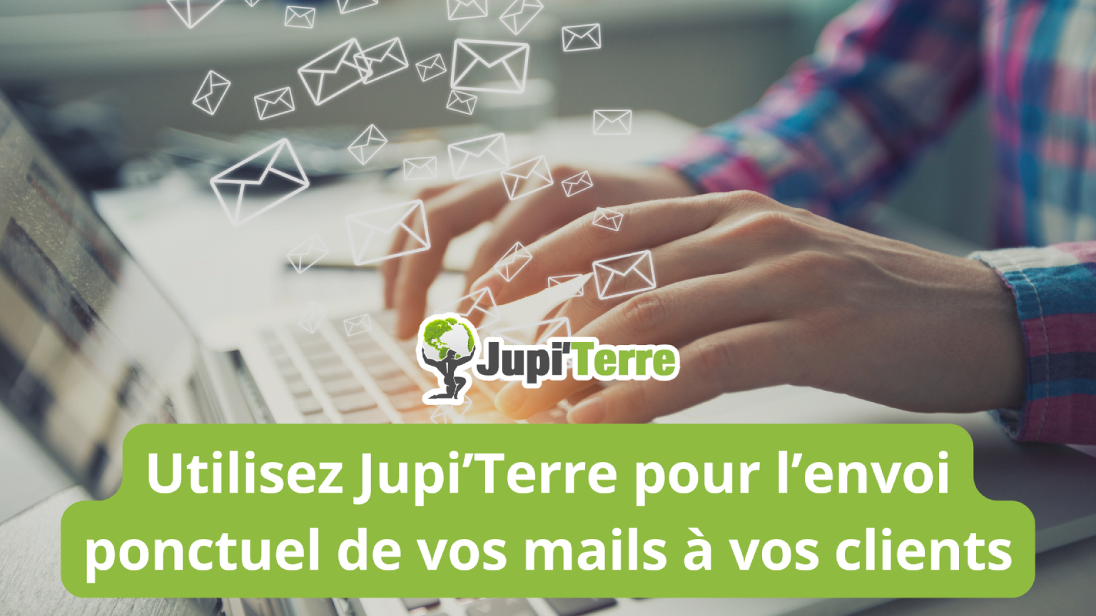 Utilisez Jupi’Terre pour l'envoi ponctuel de vos mails à vos clients